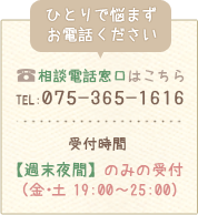 相談電話窓口はこちら TEL:075-365-1616 【週末夜間】のみの受付（毎週金・土 19:00～25:00）